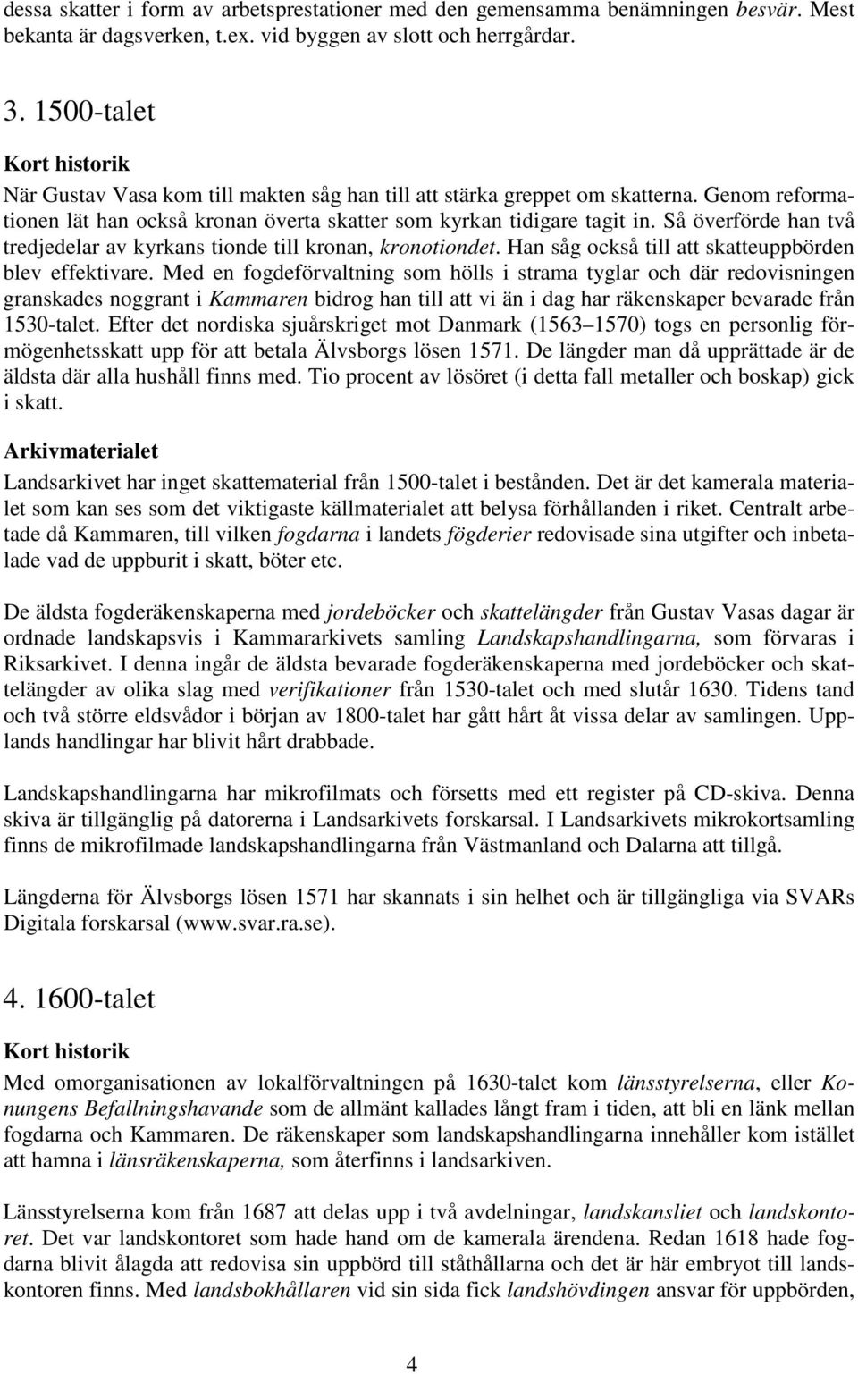 Så överförde han två tredjedelar av kyrkans tionde till kronan, kronotiondet. Han såg också till att skatteuppbörden blev effektivare.