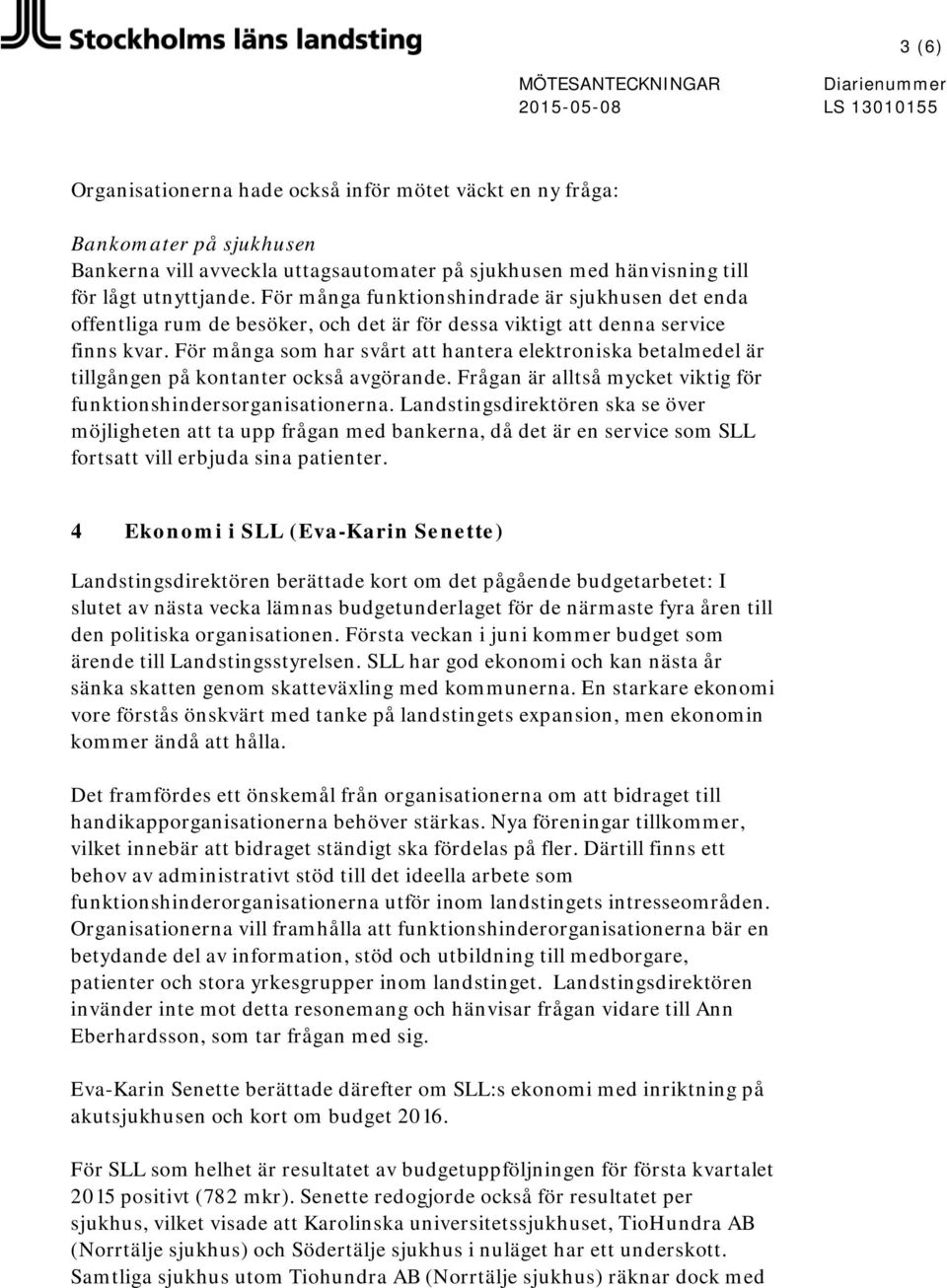 För många som har svårt att hantera elektroniska betalmedel är tillgången på kontanter också avgörande. Frågan är alltså mycket viktig för funktionshindersorganisationerna.