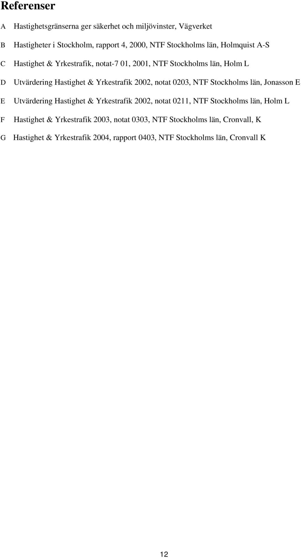 2002, notat 0203, NTF Stockholms län, Jonasson E Utvärdering Hastighet & Yrkestrafik 2002, notat 0211, NTF Stockholms län, Holm L