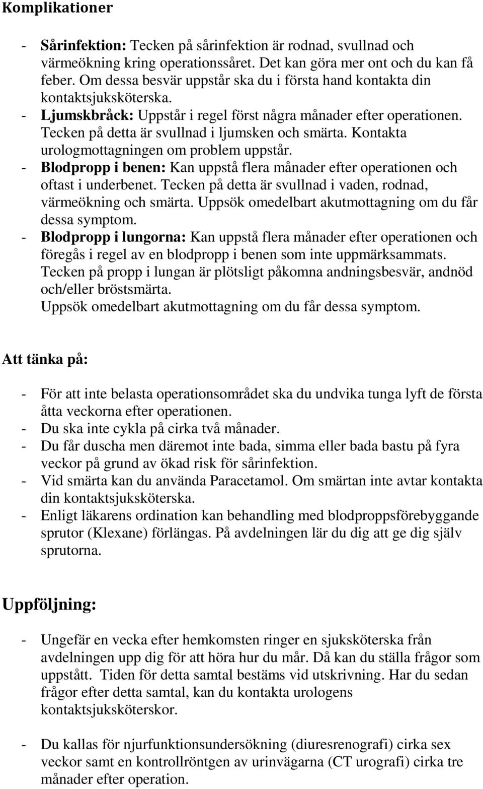 Kontakta urologmottagningen om problem uppstår. - Blodpropp i benen: Kan uppstå flera månader efter operationen och oftast i underbenet.