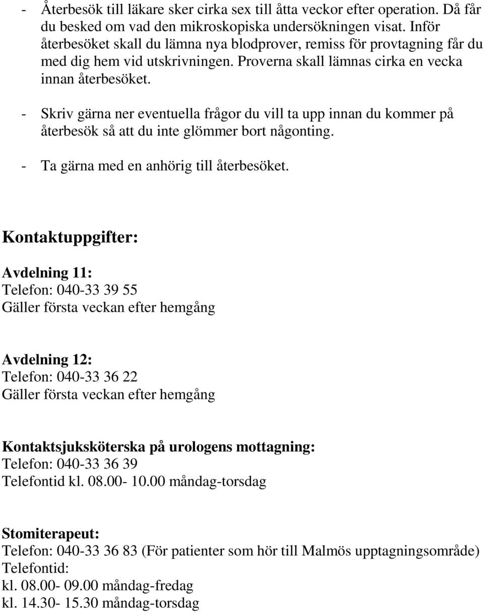 - Skriv gärna ner eventuella frågor du vill ta upp innan du kommer på återbesök så att du inte glömmer bort någonting. - Ta gärna med en anhörig till återbesöket.