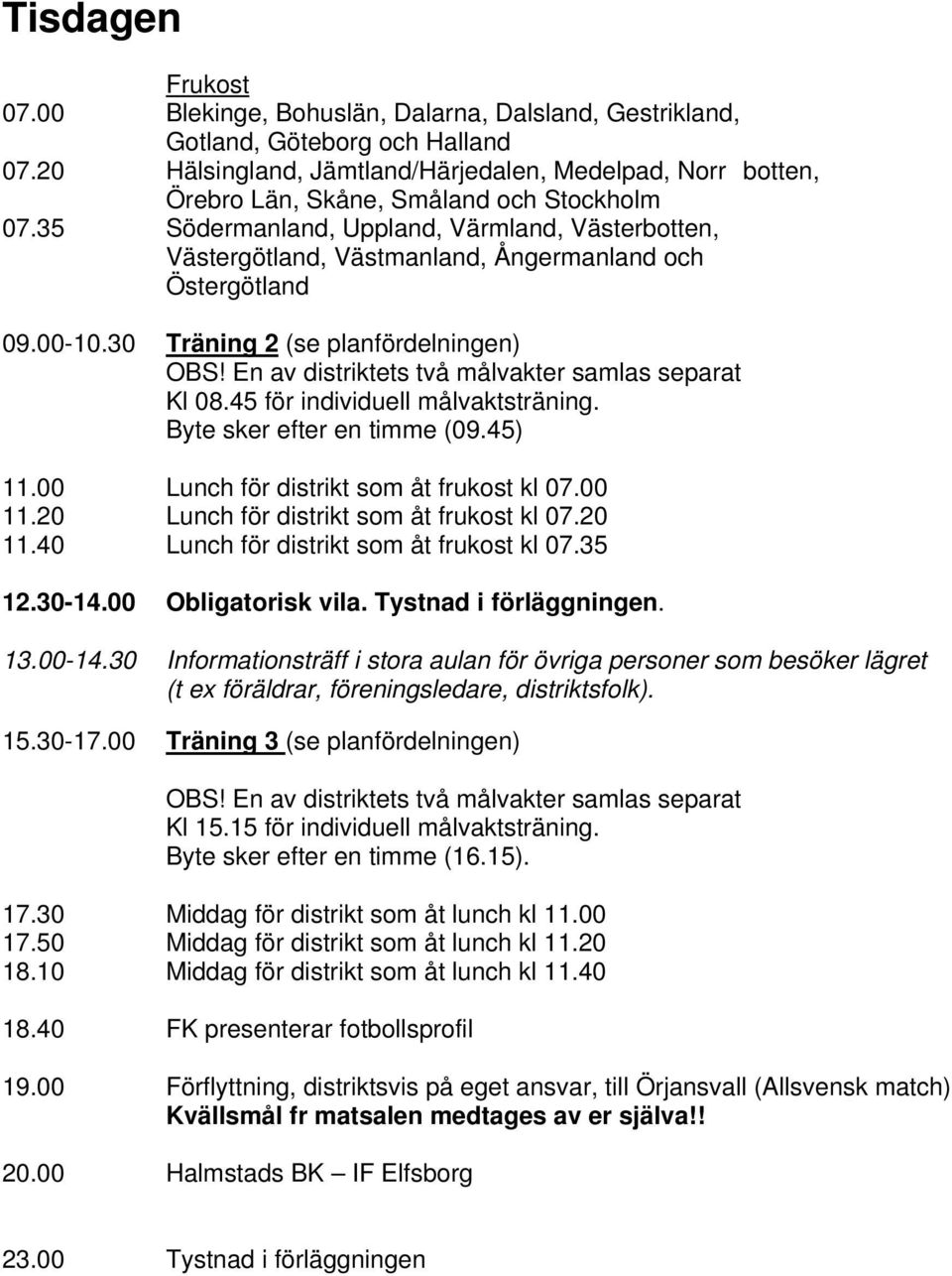 35 Södermanland, Uppland, Värmland, Västerbotten, Västergötland, Västmanland, Ångermanland och Östergötland 09.00-10.30 Träning 2 (se planfördelningen) OBS!
