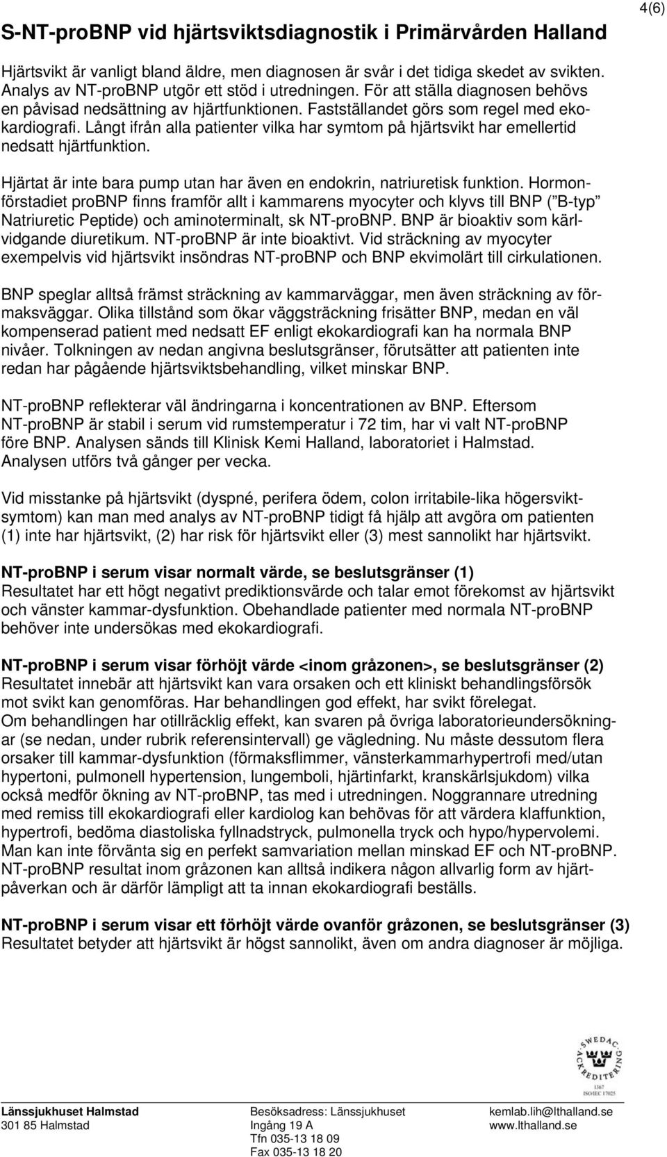 Långt ifrån alla patienter vilka har symtom på hjärtsvikt har emellertid nedsatt hjärtfunktion. Hjärtat är inte bara pump utan har även en endokrin, natriuretisk funktion.