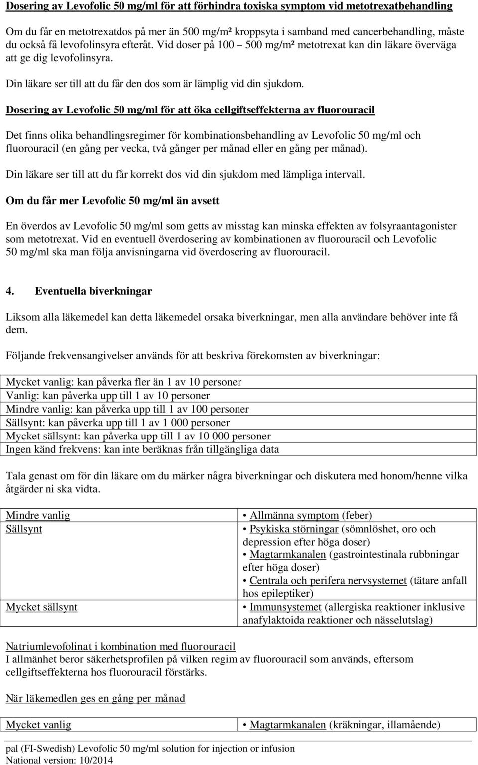 Dosering av Levofolic 50 mg/ml för att öka cellgiftseffekterna av fluorouracil Det finns olika behandlingsregimer för kombinationsbehandling av Levofolic 50 mg/ml och fluorouracil (en gång per vecka,