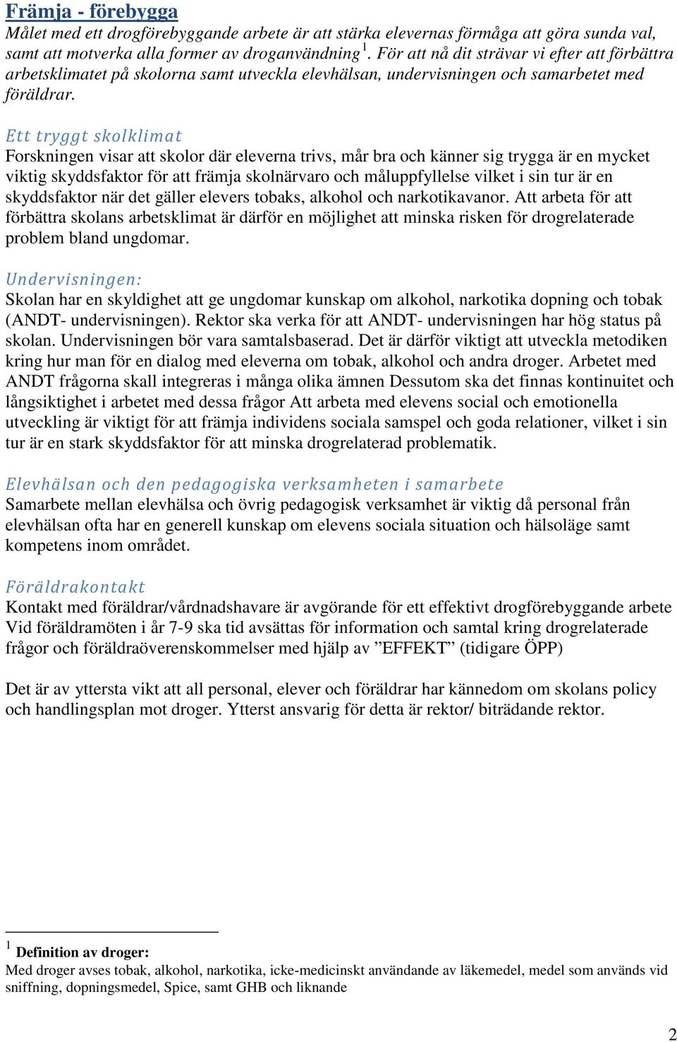 Ett tryggt skolklimat Forskningen visar att skolor där eleverna trivs, mår bra och känner sig trygga är en mycket viktig skyddsfaktor för att främja skolnärvaro och måluppfyllelse vilket i sin tur är
