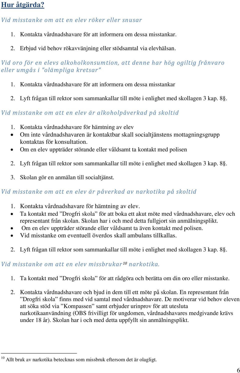 Lyft frågan till rektor som sammankallar till möte i enlighet med skollagen 3 kap. 8. Vid misstanke om att en elev är alkoholpåverkad på skoltid 1.