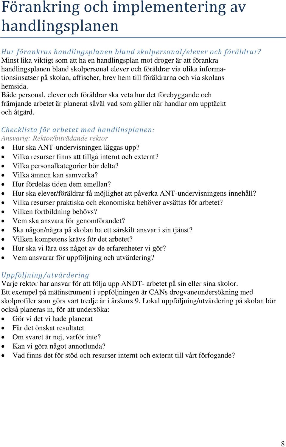 föräldrarna och via skolans hemsida. Både personal, elever och föräldrar ska veta hur det förebyggande och främjande arbetet är planerat såväl vad som gäller när handlar om upptäckt och åtgärd.
