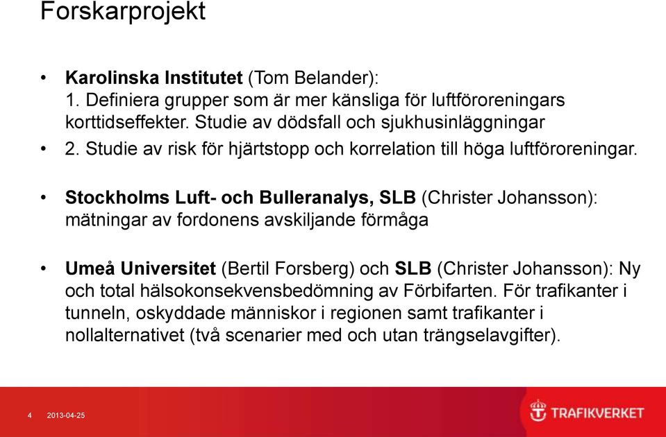 Stockholms Luft- och Bulleranalys, SLB (Christer Johansson): mätningar av fordonens avskiljande förmåga Umeå Universitet (Bertil Forsberg) och SLB (Christer