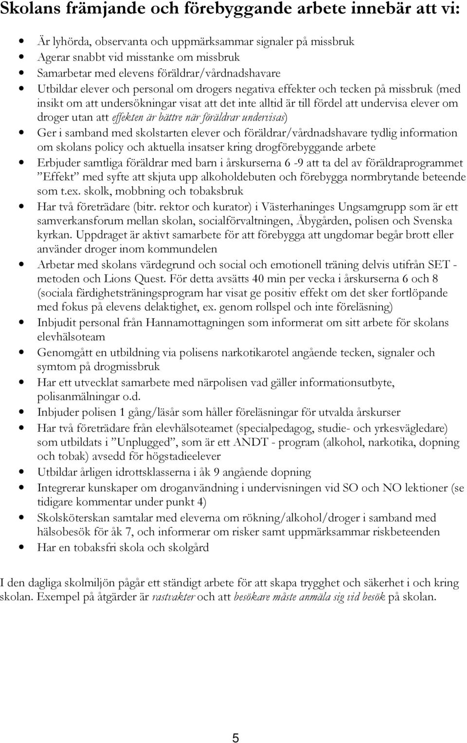 elever om droger utan att effekten är bättre när föräldrar undervisas) Ger i samband med skolstarten elever och föräldrar/vårdnadshavare tydlig information om skolans policy och aktuella insatser