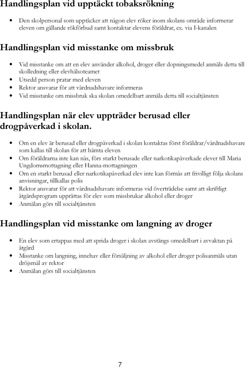 pratar med eleven Rektor ansvarar för att vårdnadshavare informeras Vid misstanke om missbruk ska skolan omedelbart anmäla detta till socialtjänsten Handlingsplan när elev uppträder berusad eller