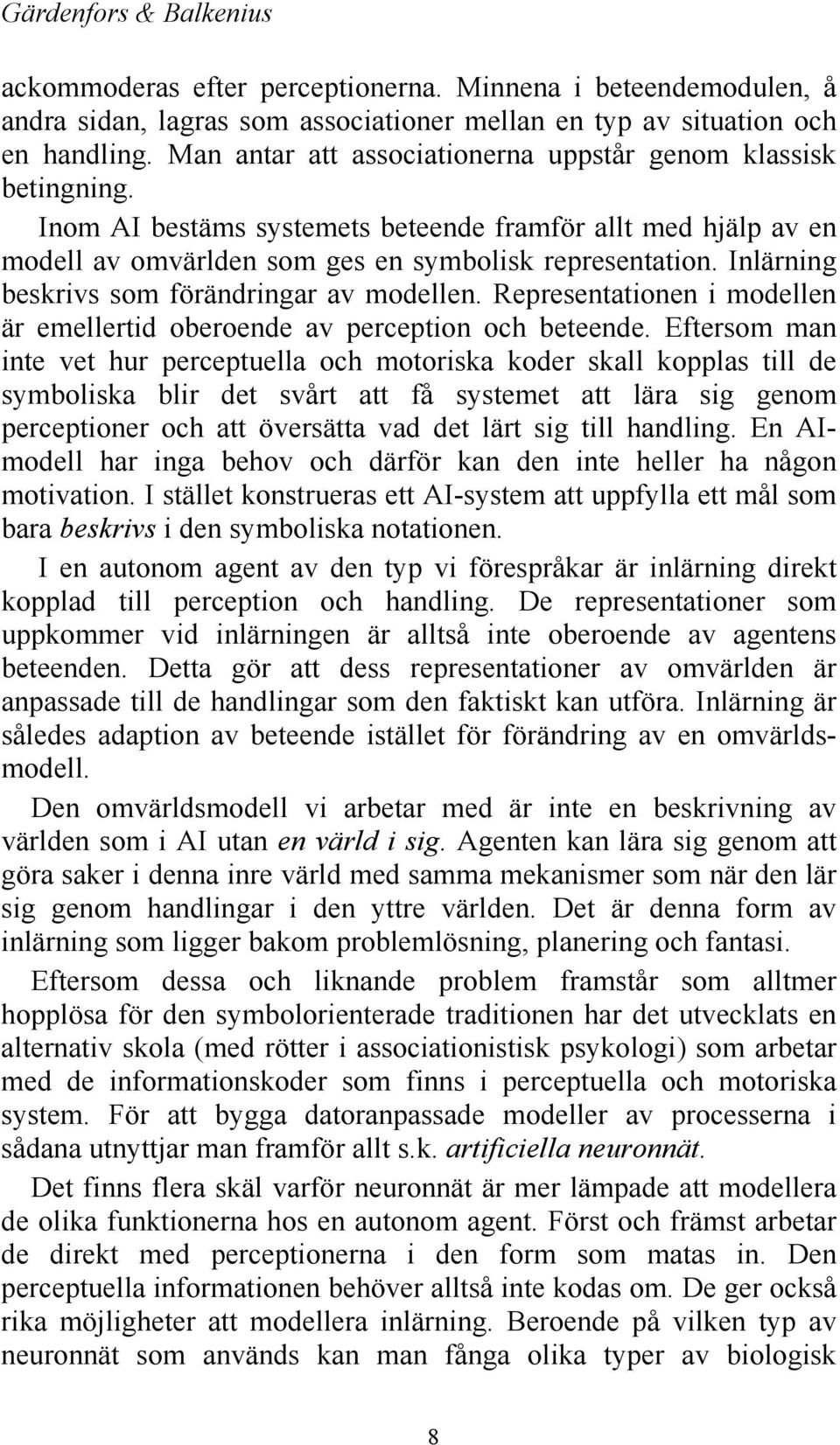 Inlärning beskrivs som förändringar av modellen. Representationen i modellen är emellertid oberoende av perception och beteende.