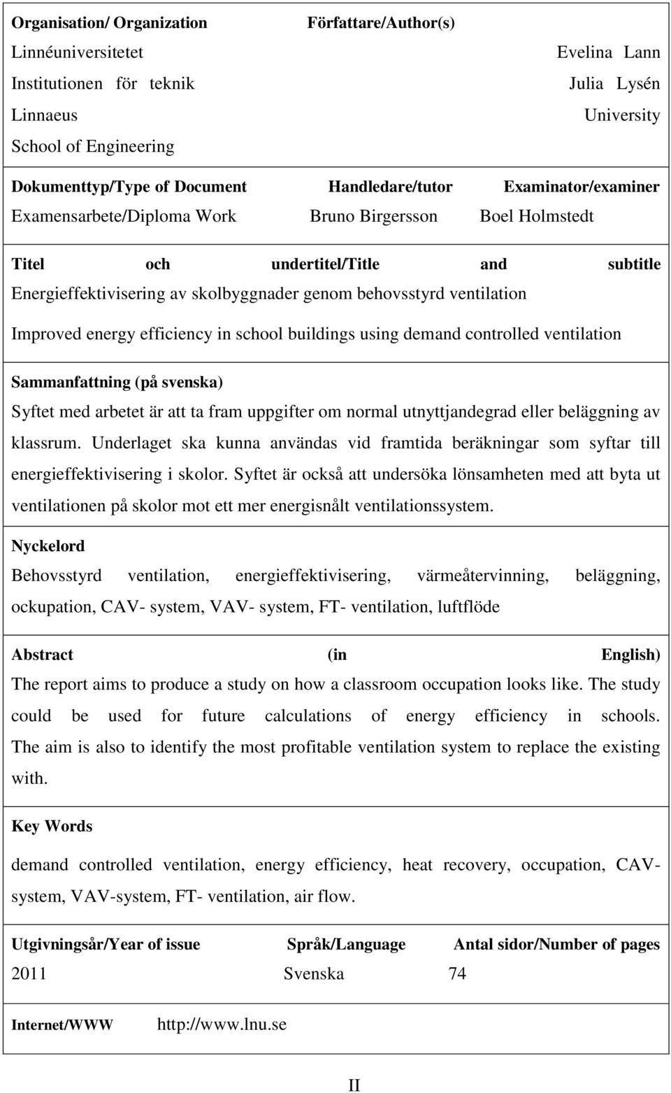 ventilation Improved energy efficiency in school buildings using demand controlled ventilation Sammanfattning (på svenska) Syftet med arbetet är att ta fram uppgifter om normal utnyttjandegrad eller