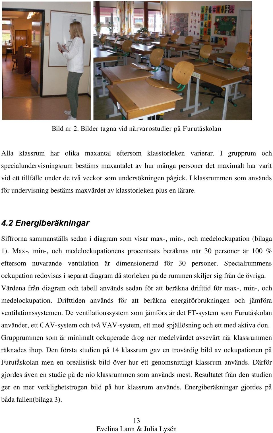 I klassrummen som används för undervisning bestäms maxvärdet av klasstorleken plus en lärare. 4.