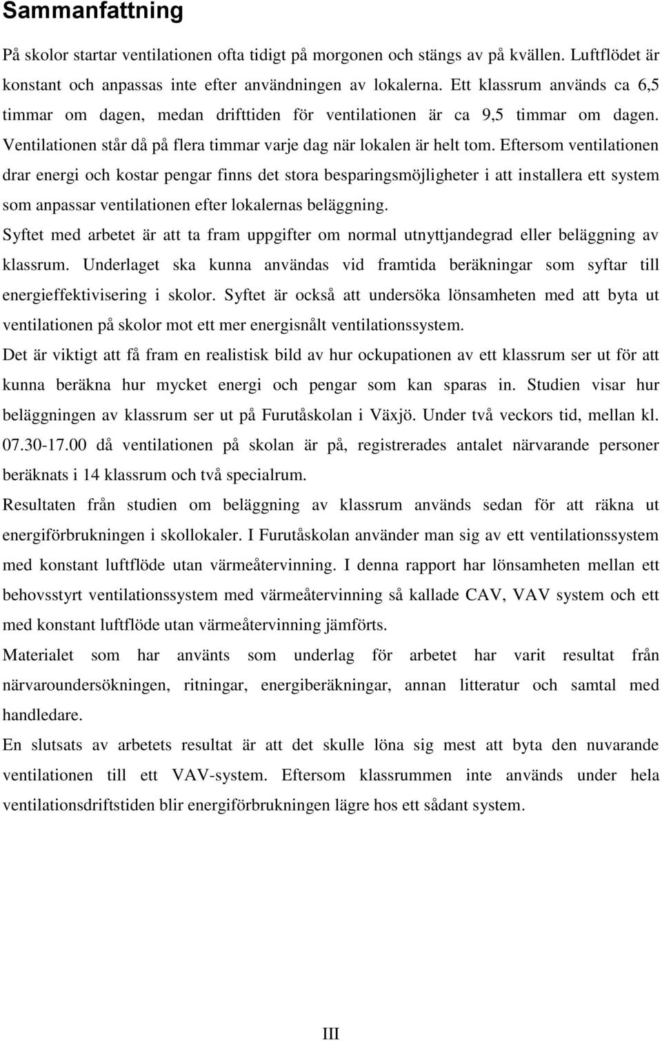Eftersom ventilationen drar energi och kostar pengar finns det stora besparingsmöjligheter i att installera ett system som anpassar ventilationen efter lokalernas beläggning.