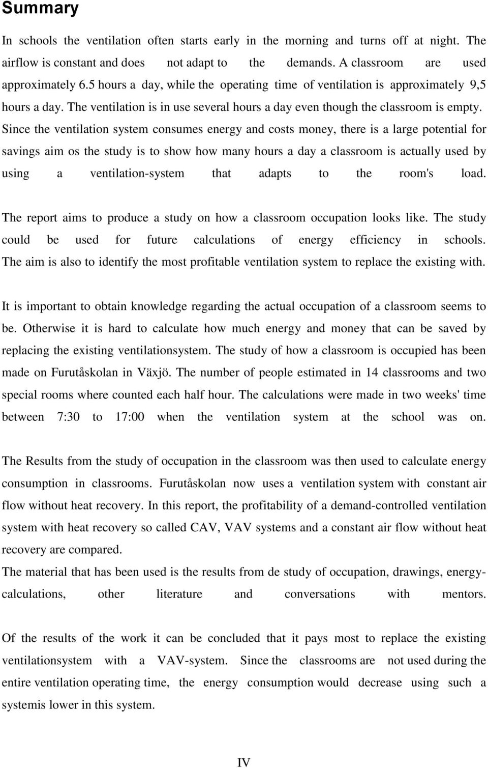 Since the ventilation system consumes energy and costs money, there is a large potential for savings aim os the study is to show how many hours a day a classroom is actually used by using a