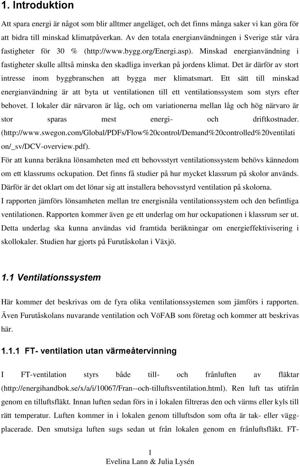 Minskad energianvändning i fastigheter skulle alltså minska den skadliga inverkan på jordens klimat. Det är därför av stort intresse inom byggbranschen att bygga mer klimatsmart.