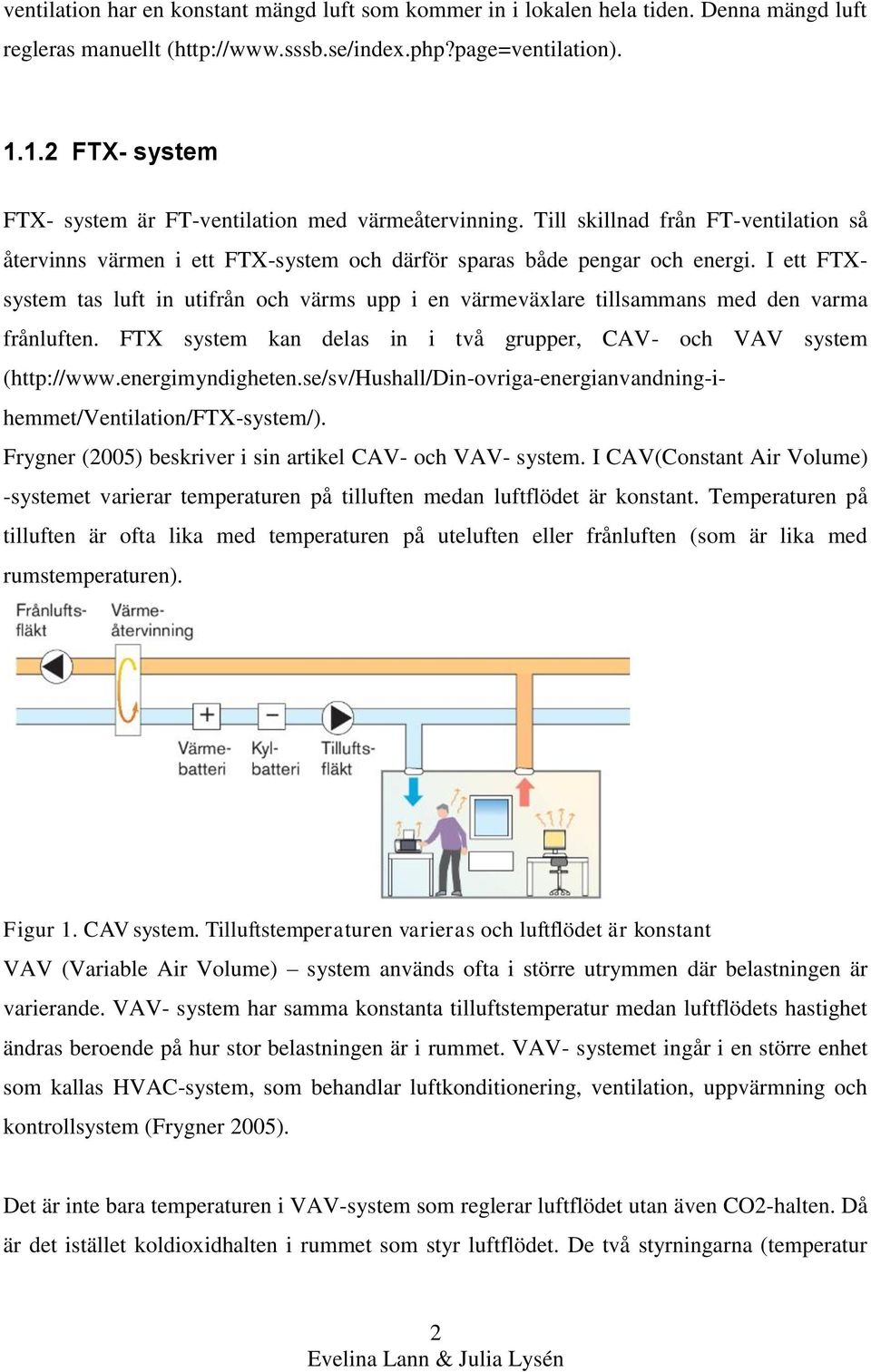 I ett FTXsystem tas luft in utifrån och värms upp i en värmeväxlare tillsammans med den varma frånluften. FTX system kan delas in i två grupper, CAV- och VAV system (http://www.energimyndigheten.