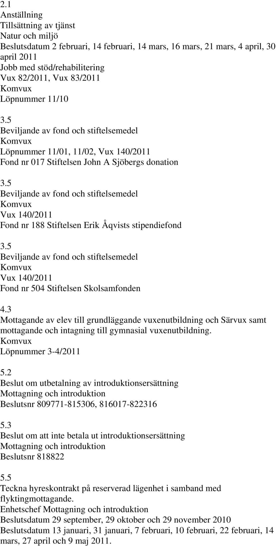 5 Beviljande av fond och stiftelsemedel Komvux Vux 140/2011 Fond nr 188 Stiftelsen Erik Åqvists stipendiefond 3.