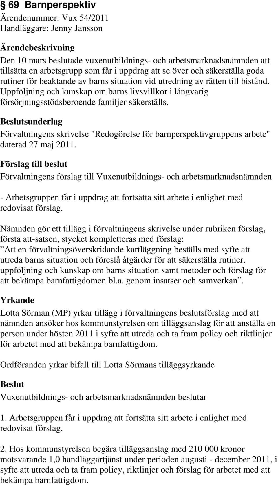 sunderlag Förvaltningens skrivelse "Redogörelse för barnperspektivgruppens arbete" daterad 27 maj 2011. - Arbetsgruppen får i uppdrag att fortsätta sitt arbete i enlighet med redovisat förslag.