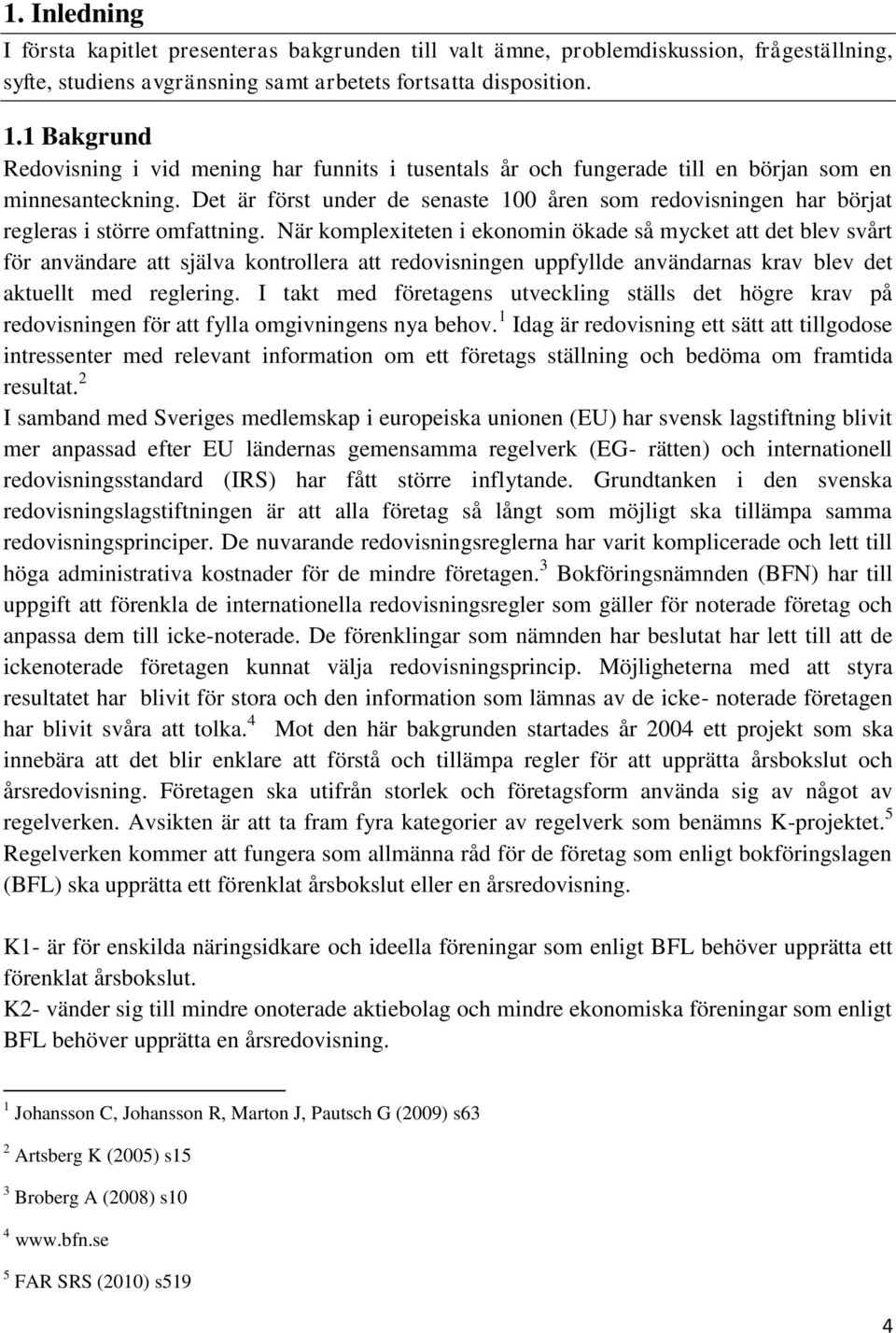 Det är först under de senaste 100 åren som redovisningen har börjat regleras i större omfattning.