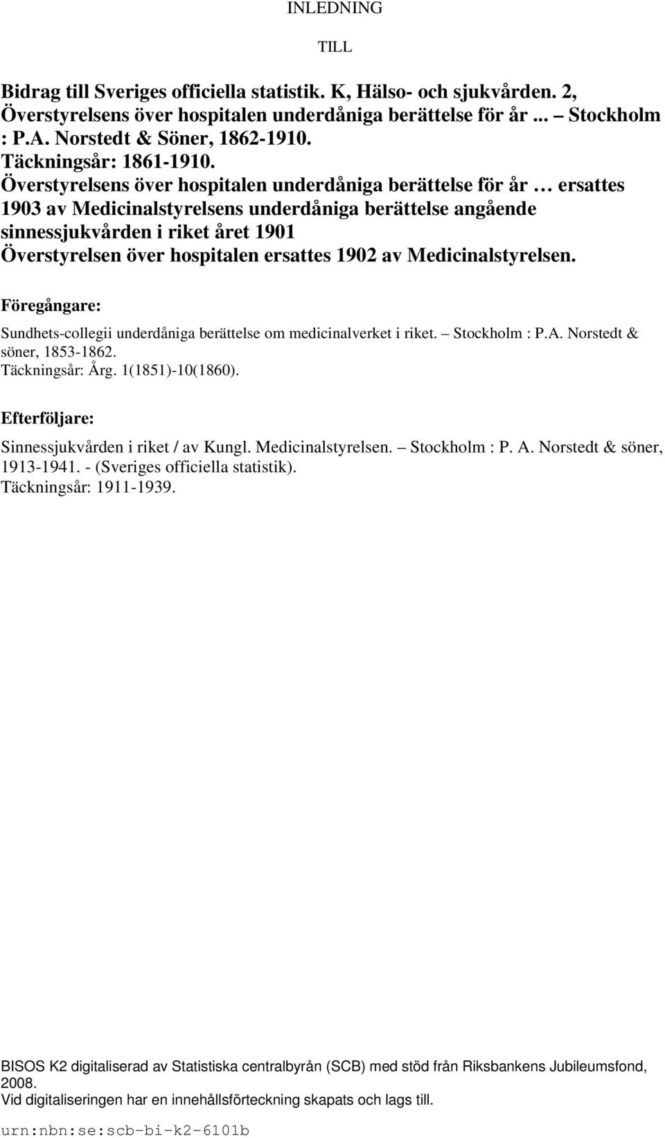Överstyrelsens över hospitalen underdåniga berättelse för år ersattes 1903 av Medicinalstyrelsens underdåniga berättelse angående sinnessjukvården i riket året 1901 Överstyrelsen över hospitalen