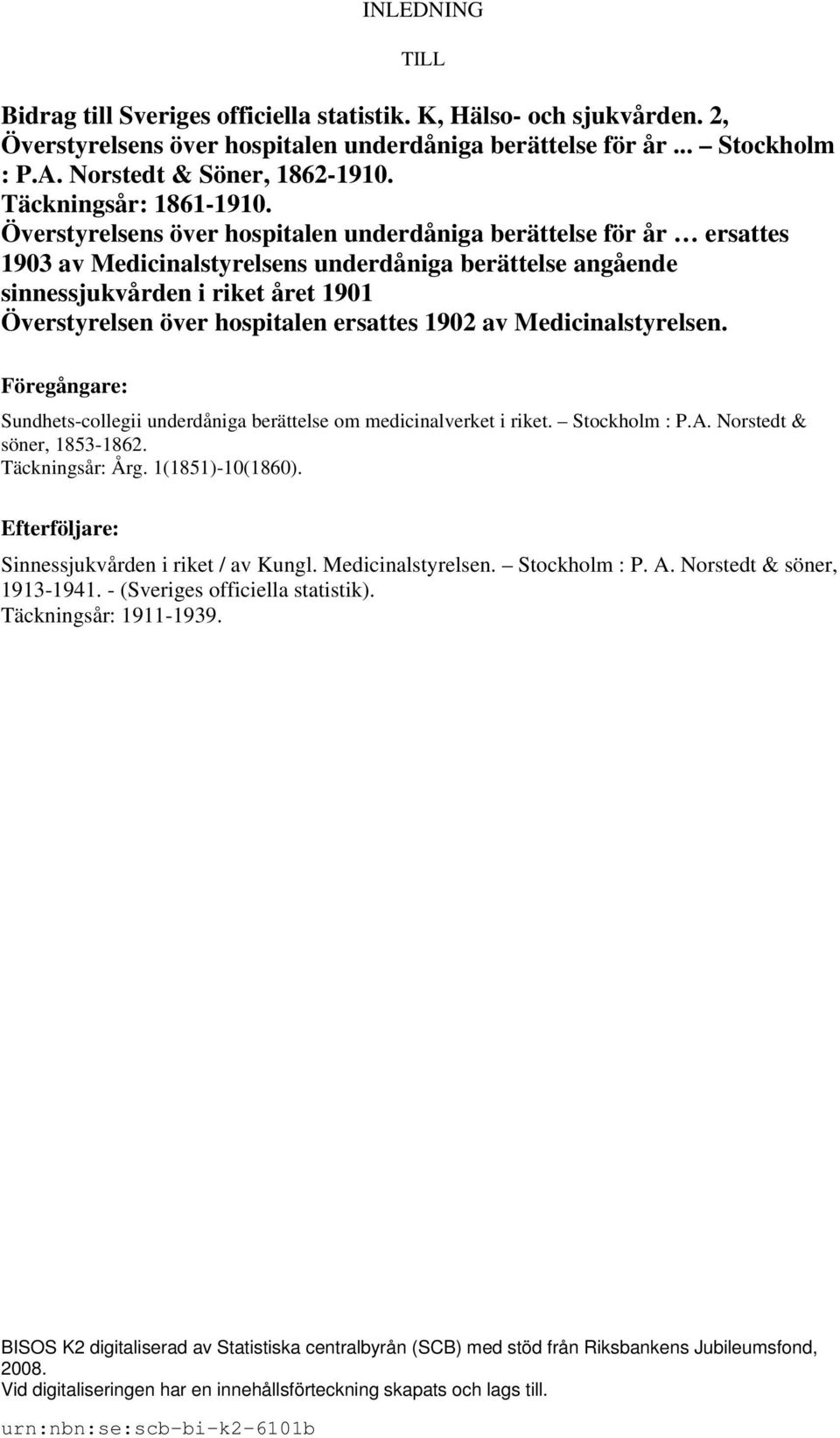 Överstyrelsens över hospitalen underdåniga berättelse för år ersattes 1903 av Medicinalstyrelsens underdåniga berättelse angående sinnessjukvården i riket året 1901 Överstyrelsen över hospitalen