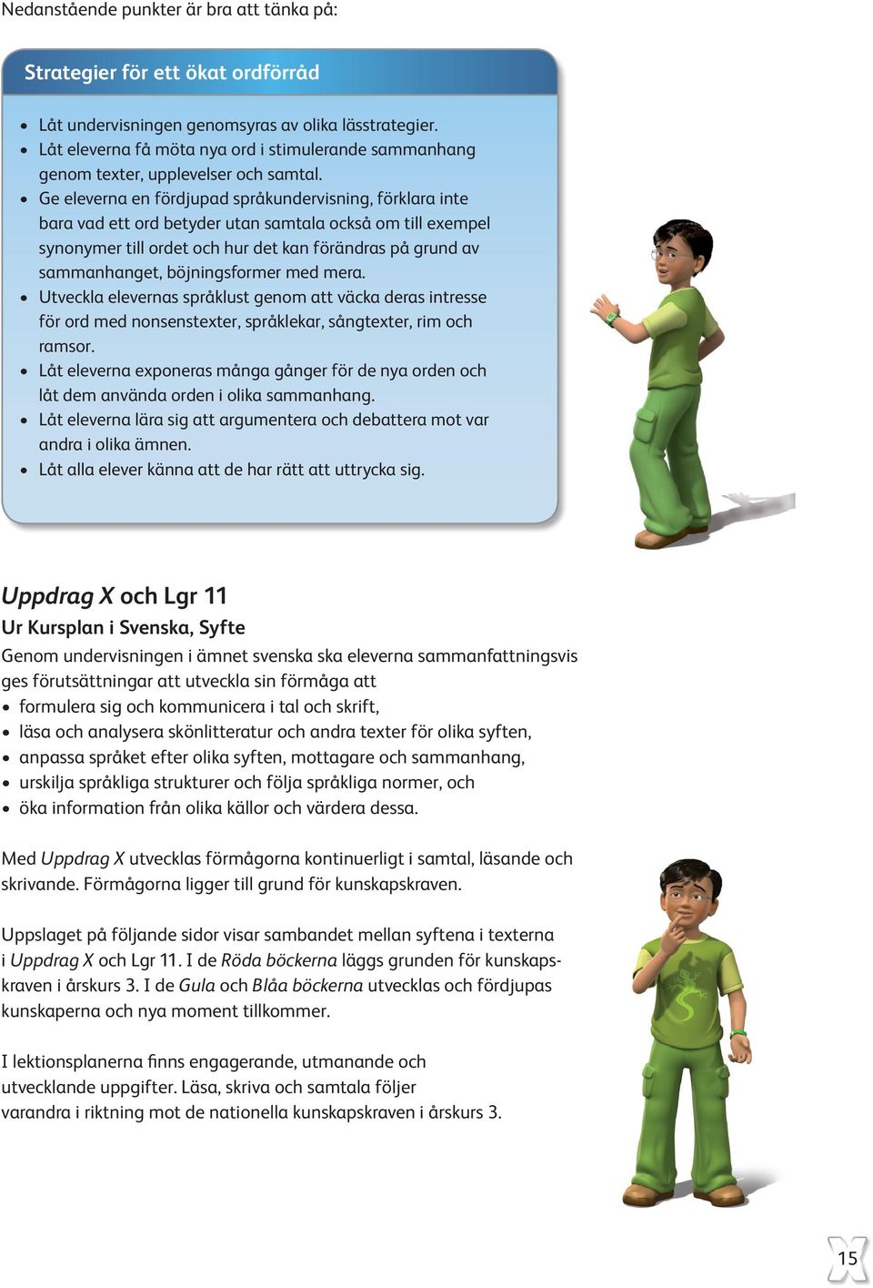 Ge eleverna en fördjupad språkundervisning, förklara inte bara vad ett ord betyder utan samtala också om till exempel synonymer till ordet och hur det kan förändras på grund av sammanhanget,