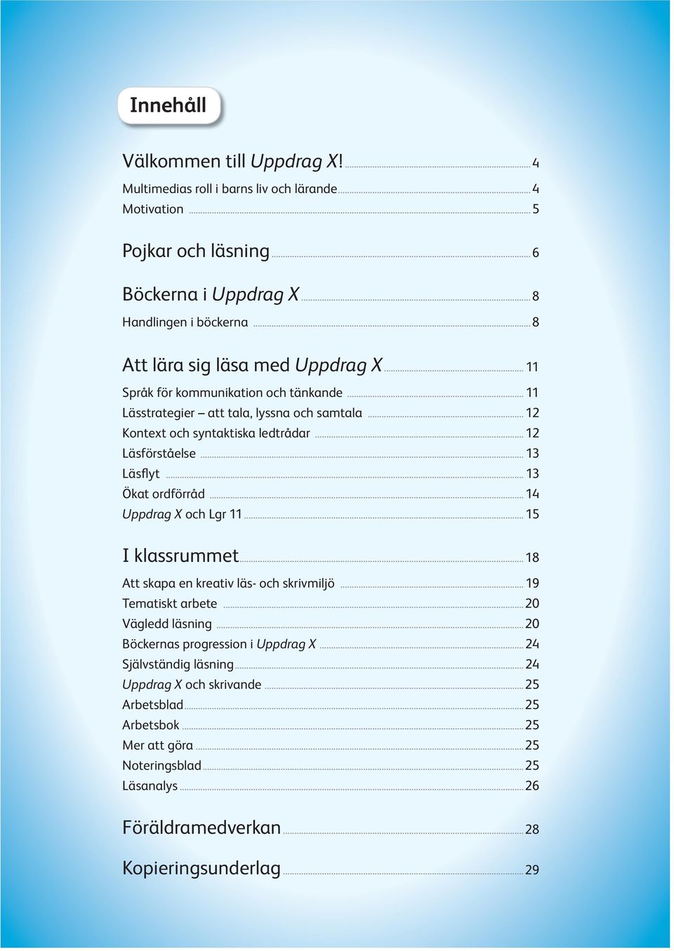 .. 13 L ä s fl y t... 13 Ökat ordförråd... 14 Uppdrag X och Lgr 11... 15 I klassrummet... 18 Att skapa en kreativ läs- och skrivmiljö... 19 Tematiskt arbete...20 Vägledd läsning.