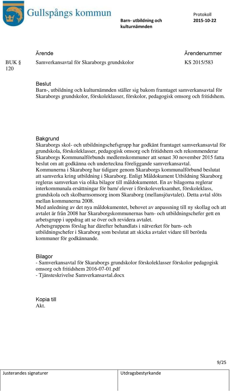 Skaraborgs skol- och utbildningschefsgrupp har godkänt framtaget samverkansavtal för grundskola, förskoleklasser, pedagogisk omsorg och fritidshem och rekommenderar Skaraborgs Kommunalförbunds
