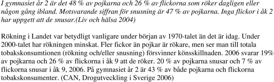 Under 2000-talet har rökningen minskat. Fler fickor än pojkar är rökare, men ser man till totala tobakskonsumtionen (rökning och/eller snusning) försvinner könsskillnaden.