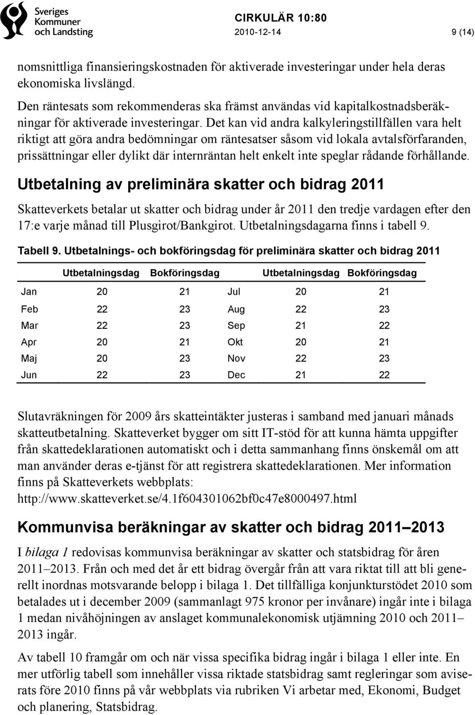 Det kan vid andra kalkyleringstillfällen vara helt riktigt att göra andra bedömningar om räntesatser såsom vid lokala avtalsförfaranden, prissättningar eller dylikt där internräntan helt enkelt inte