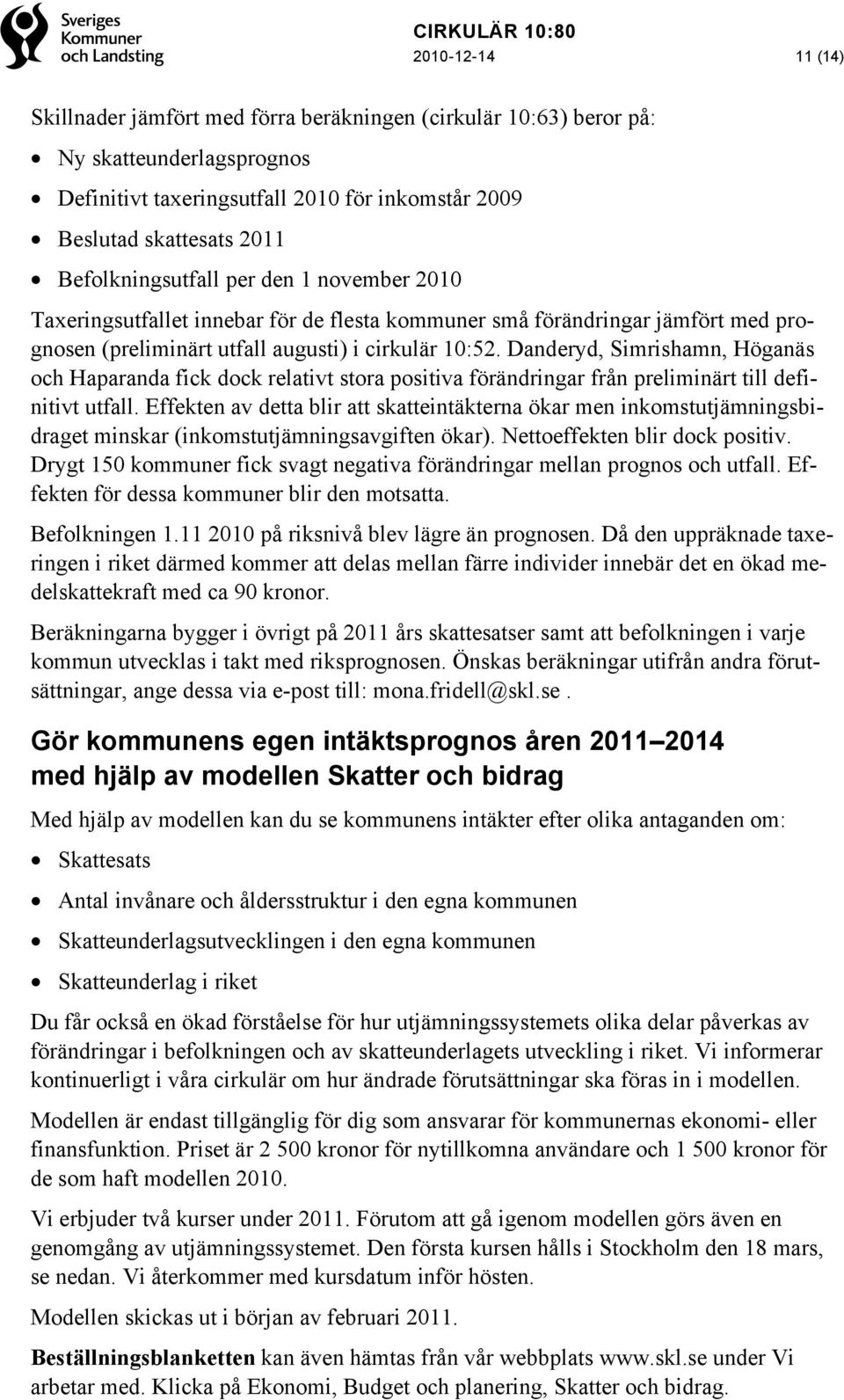 Danderyd, Simrishamn, Höganäs och Haparanda fick dock relativt stora positiva förändringar från preliminärt till definitivt utfall.