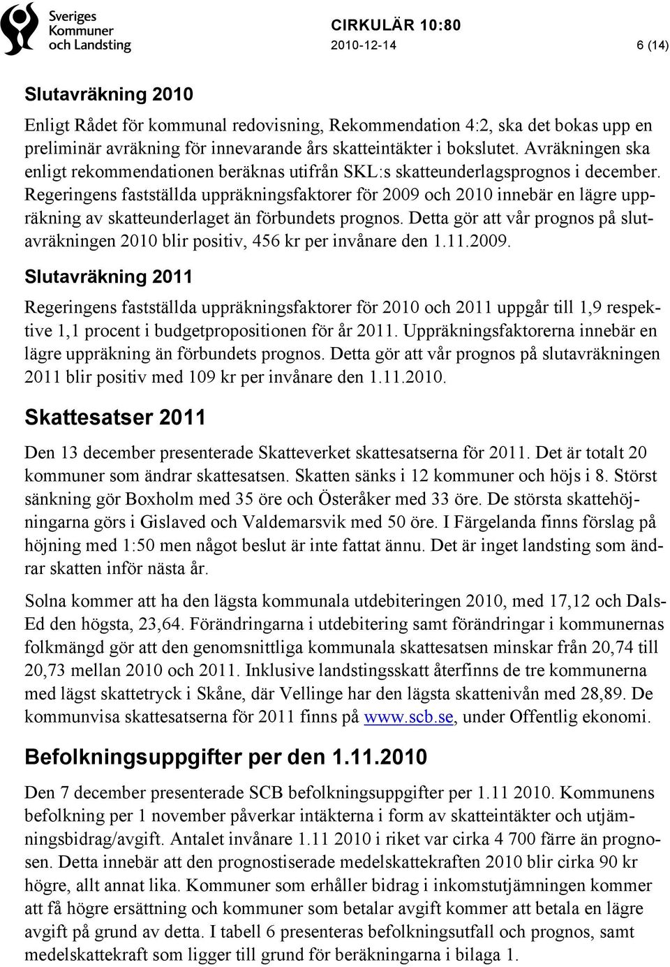 Regeringens fastställda uppräkningsfaktorer för 2009 och 2010 innebär en lägre uppräkning av skatteunderlaget än förbundets prognos.