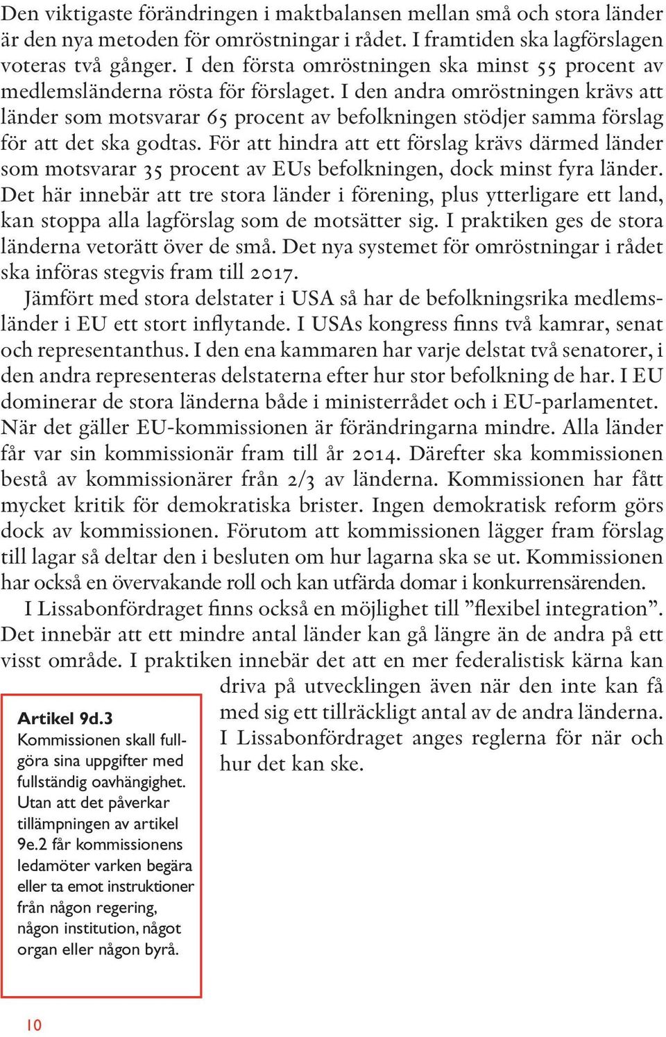 I den andra omröstningen krävs att länder som motsvarar 65 procent av befolkningen stödjer samma förslag för att det ska godtas.