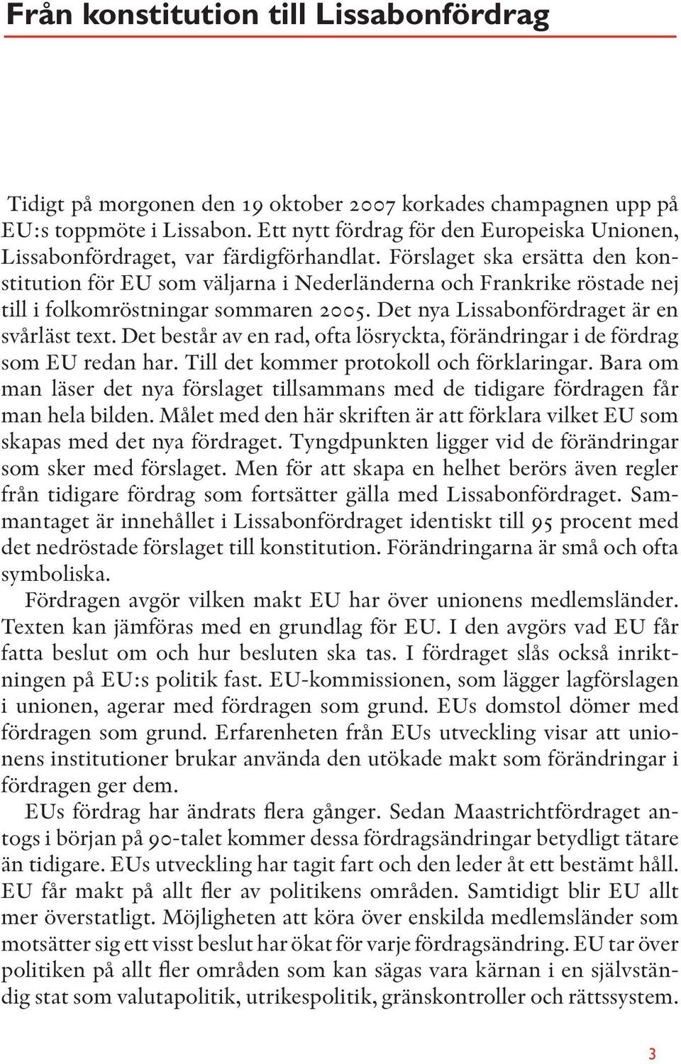 Förslaget ska ersätta den konstitution för EU som väljarna i Nederländerna och Frankrike röstade nej till i folkomröstningar sommaren 2005. Det nya Lissabonfördraget är en svårläst text.