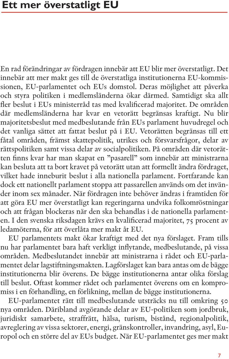 Samtidigt ska allt fler beslut i EUs ministerråd tas med kvalificerad majoritet. De områden där medlemsländerna har kvar en vetorätt begränsas kraftigt.