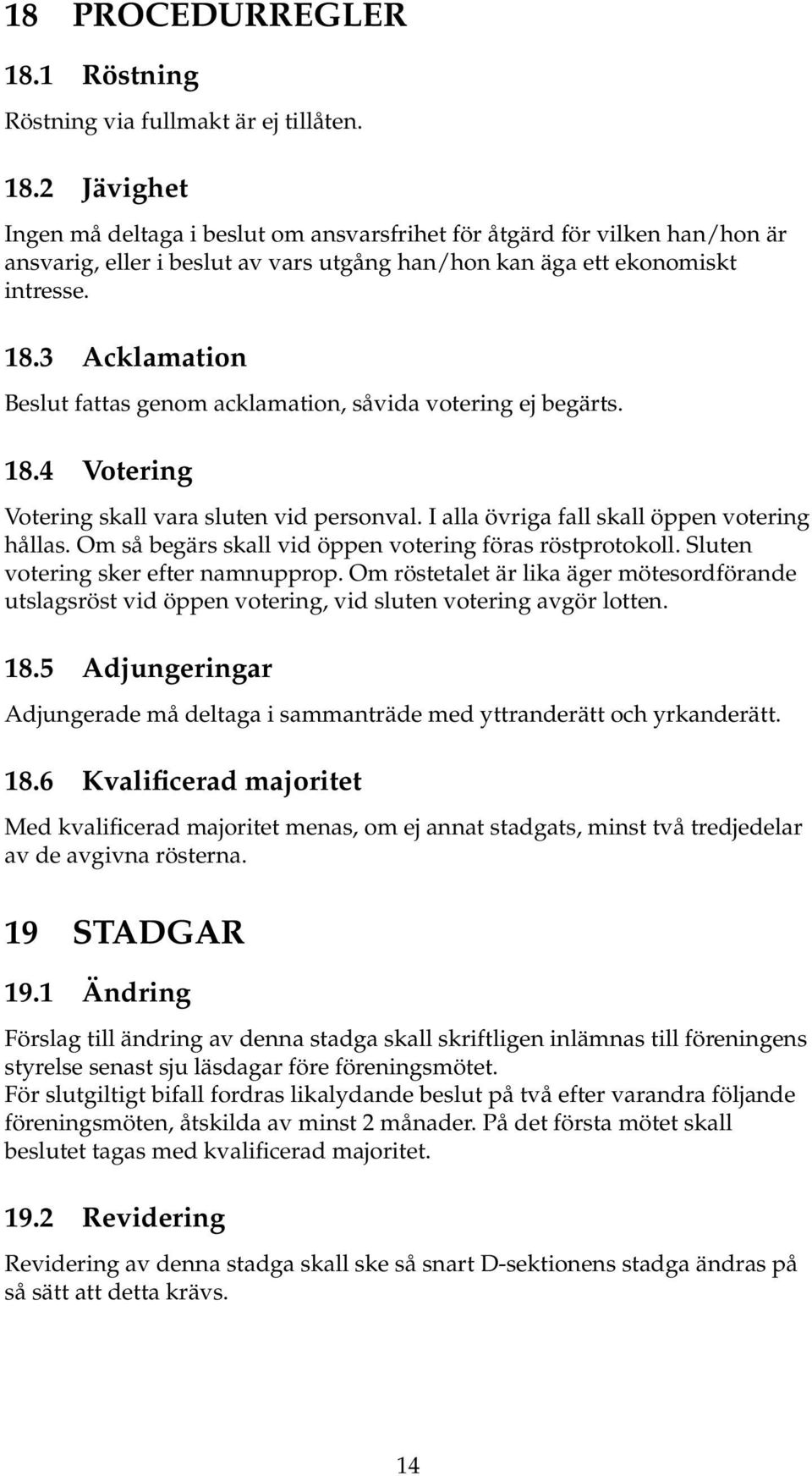 Om så begärs skall vid öppen votering föras röstprotokoll. Sluten votering sker efter namnupprop.