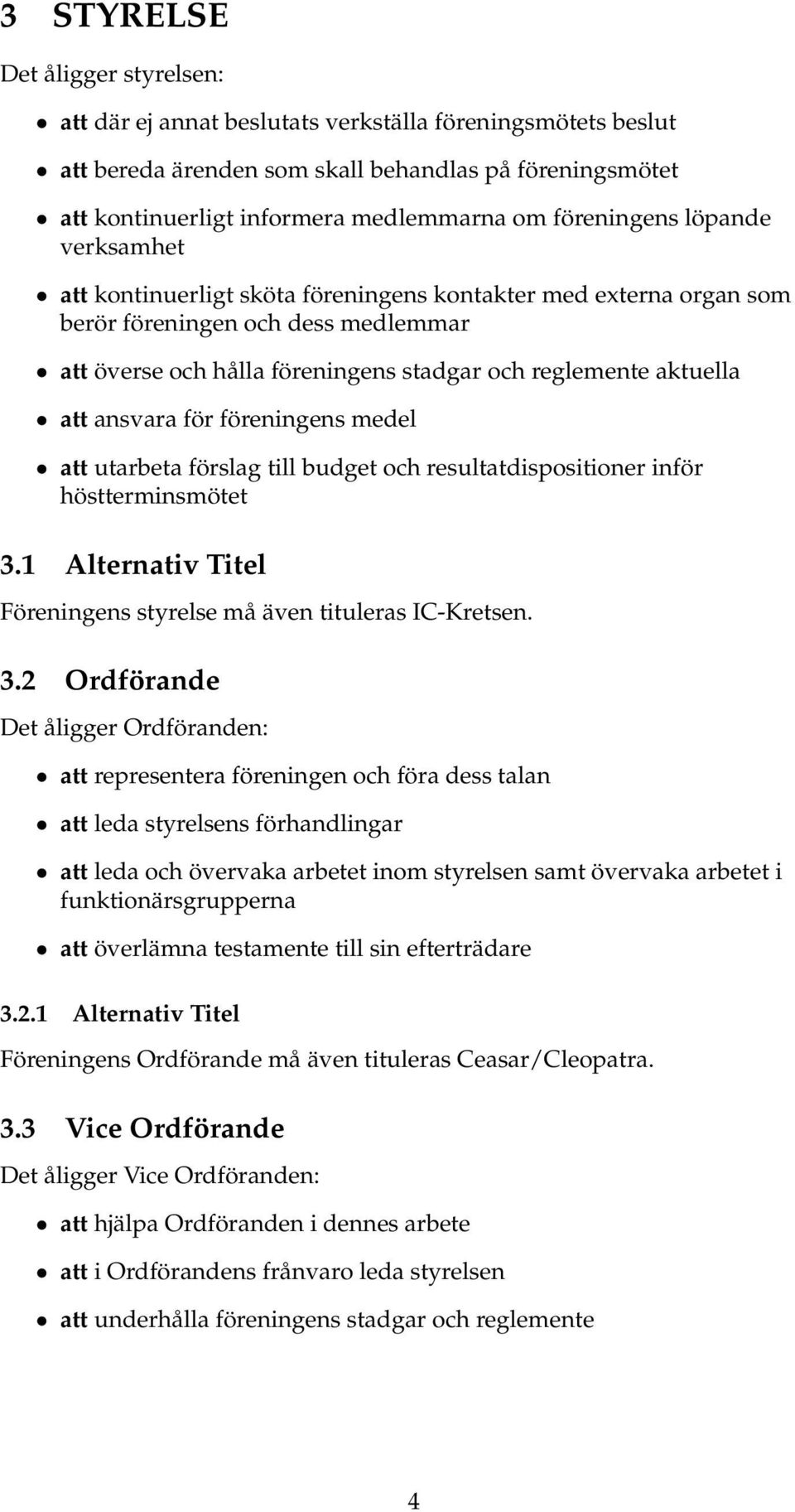 att ansvara för föreningens medel att utarbeta förslag till budget och resultatdispositioner inför höstterminsmötet 3.