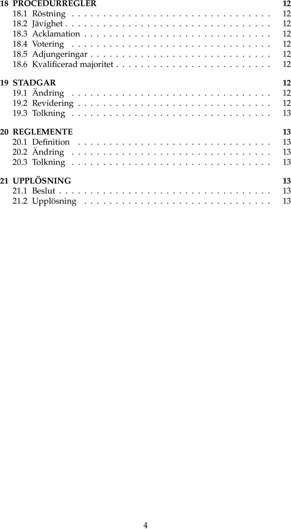 ............................... 13 20 REGLEMENTE 13 20.1 Definition............................... 13 20.2 Ändring................................ 13 20.3 Tolkning................................ 13 21 UPPLÖSNING 13 21.