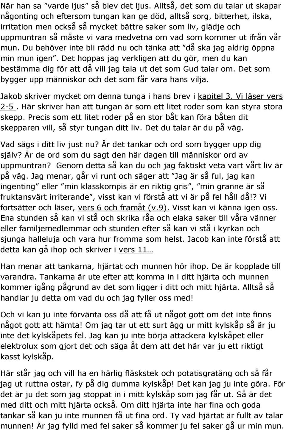 medvetna om vad som kommer ut ifrån vår mun. Du behöver inte bli rädd nu och tänka att då ska jag aldrig öppna min mun igen.