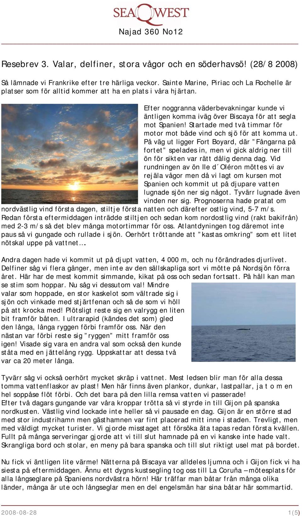 Efter noggranna väderbevakningar kunde vi äntligen komma iväg över Biscaya för att segla mot Spanien! Startade med två timmar för motor mot både vind och sjö för att komma ut.