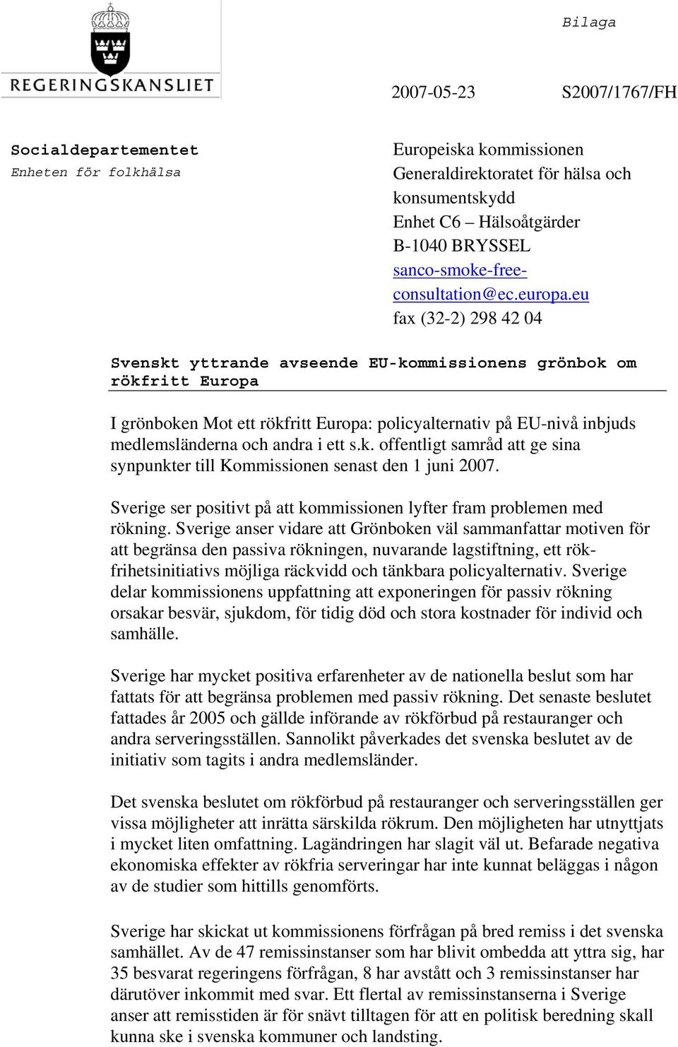 eu fax (32-2) 298 42 04 Svenskt yttrande avseende EU-kommissionens grönbok om rökfritt Europa I grönboken Mot ett rökfritt Europa: policyalternativ på EU-nivå inbjuds medlemsländerna och andra i ett