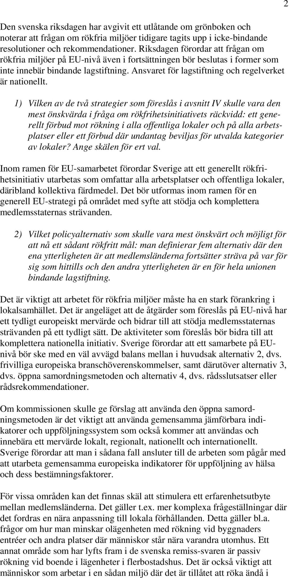 1) Vilken av de två strategier som föreslås i avsnitt IV skulle vara den mest önskvärda i fråga om rökfrihetsinitiativets räckvidd: ett generellt förbud mot rökning i alla offentliga lokaler och på