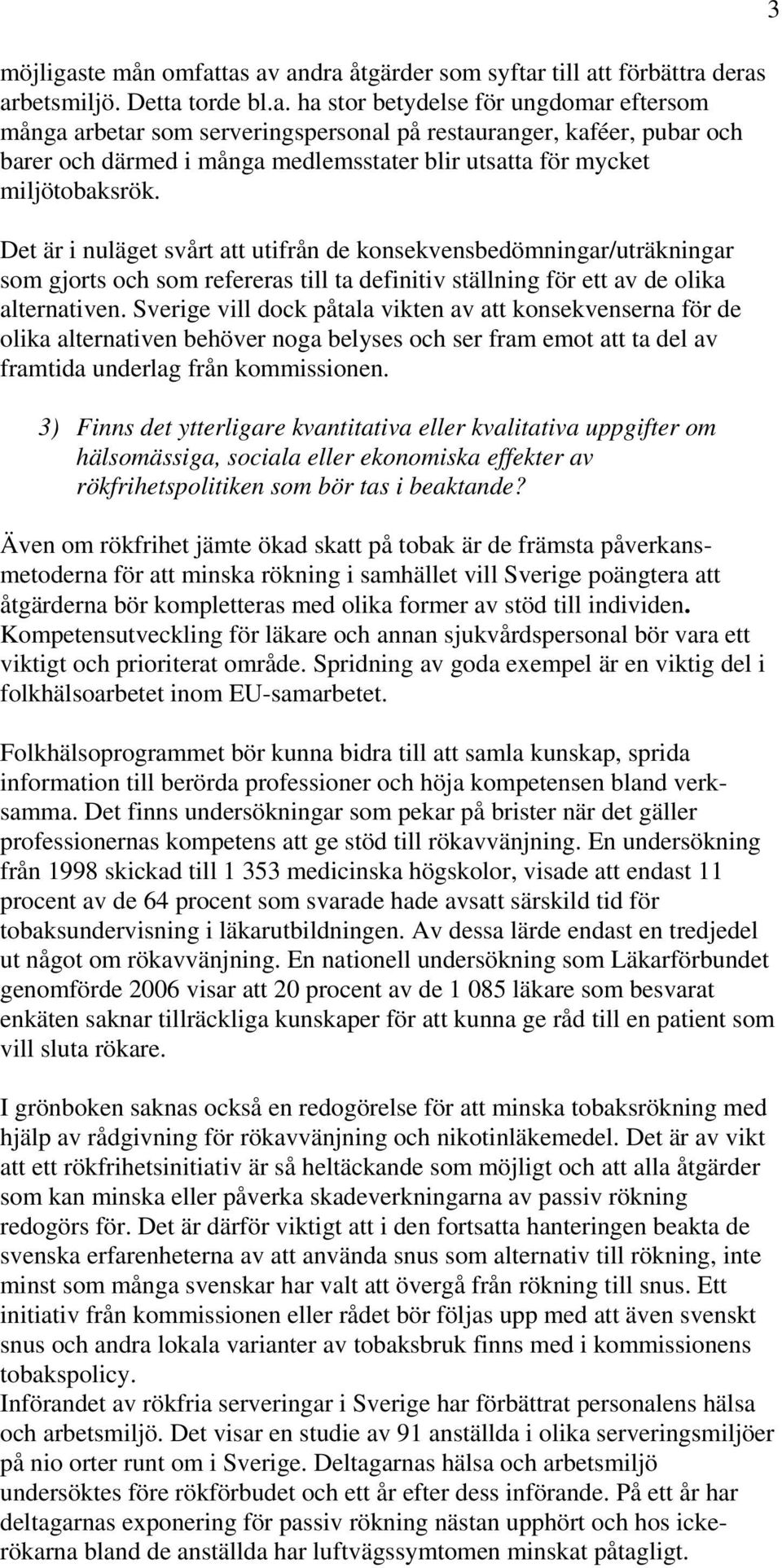 Sverige vill dock påtala vikten av att konsekvenserna för de olika alternativen behöver noga belyses och ser fram emot att ta del av framtida underlag från kommissionen.