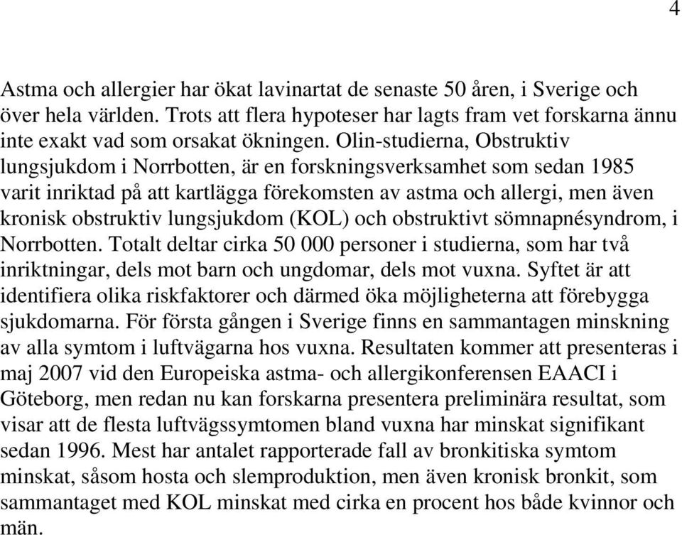 lungsjukdom (KOL) och obstruktivt sömnapnésyndrom, i Norrbotten. Totalt deltar cirka 50 000 personer i studierna, som har två inriktningar, dels mot barn och ungdomar, dels mot vuxna.