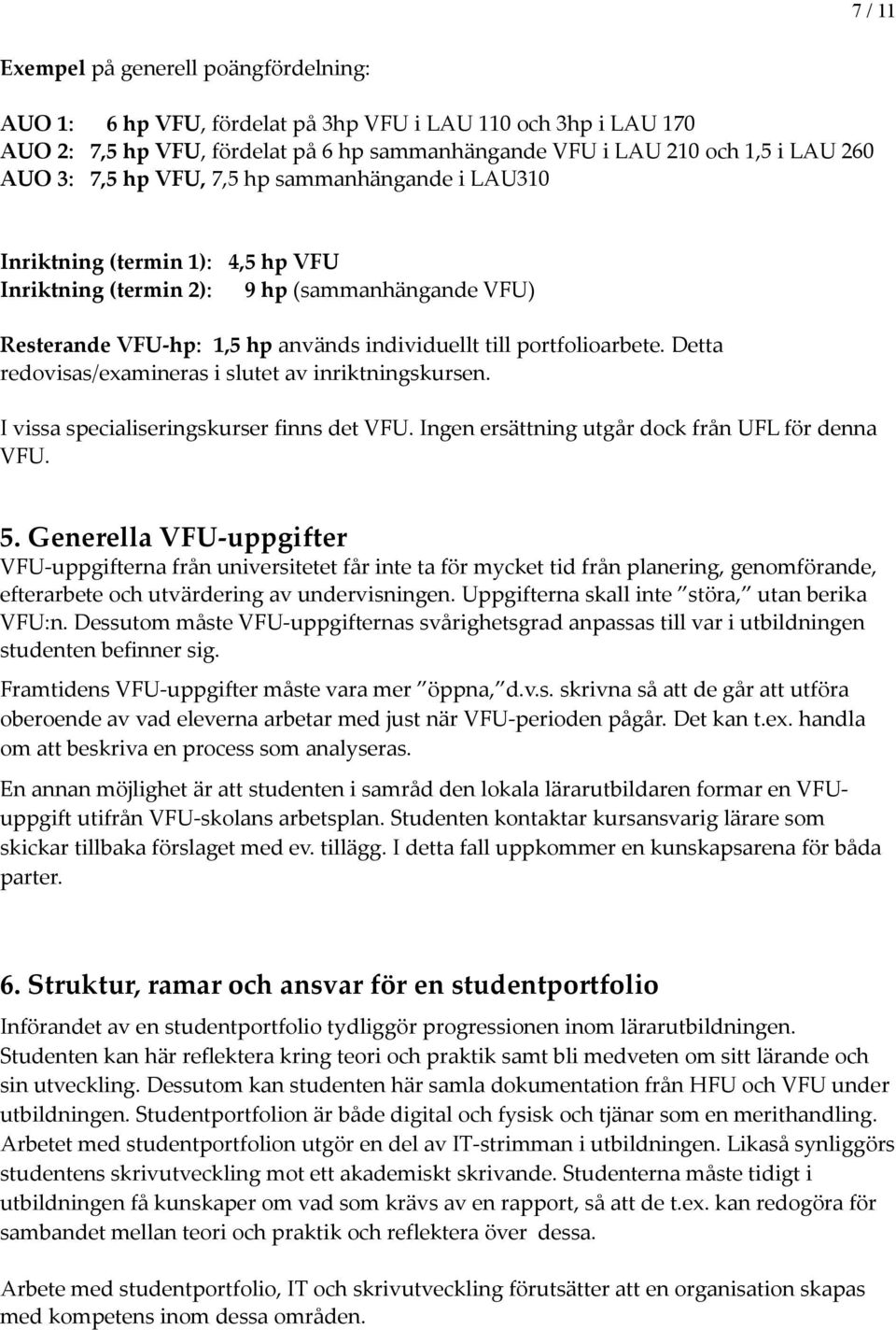 Detta redovisas/examineras i slutet av inriktningskursen. I vissa specialiseringskurser finns det VFU. Ingen ersättning utgår dock från UFL för denna VFU. 5.