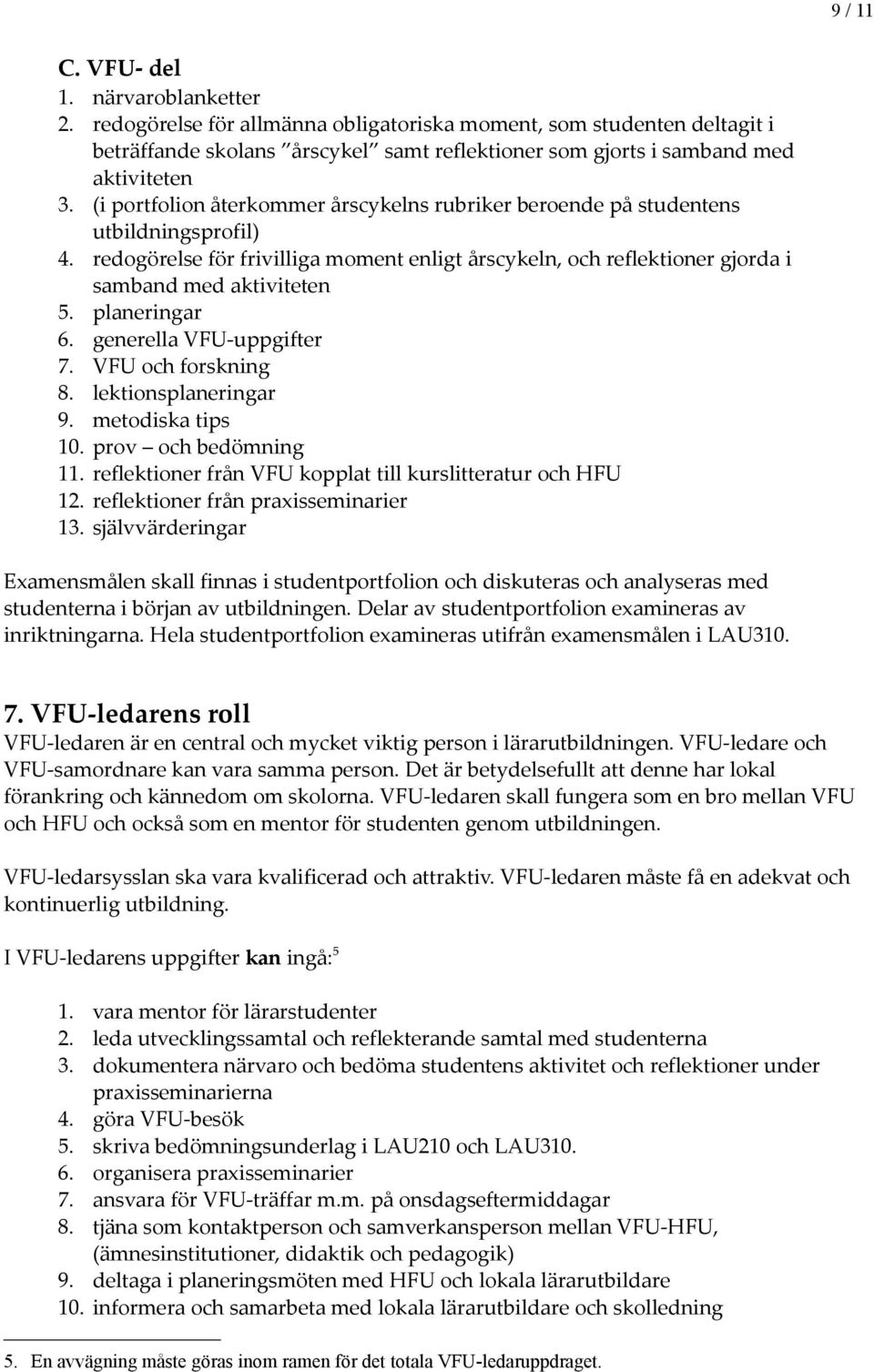 (i portfolion återkommer årscykelns rubriker beroende på studentens utbildningsprofil) 4. redogörelse för frivilliga moment enligt årscykeln, och reflektioner gjorda i samband med aktiviteten 5.