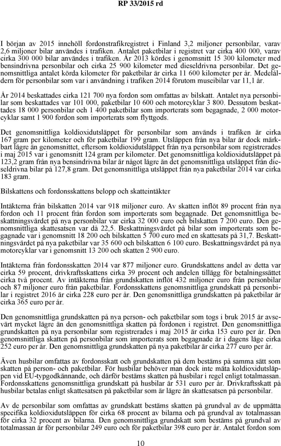 År 2013 kördes i genomsnitt 15 300 kilometer med bensindrivna personbilar och cirka 25 900 kilometer med dieseldrivna personbilar.