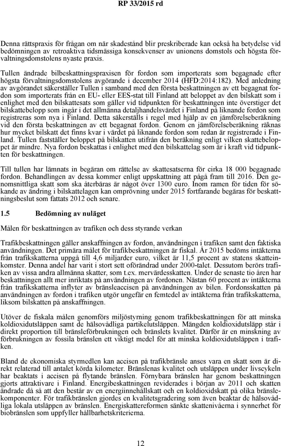 Med anledning av avgörandet säkerställer Tullen i samband med den första beskattningen av ett begagnat fordon som importerats från en EU- eller EES-stat till Finland att beloppet av den bilskatt som