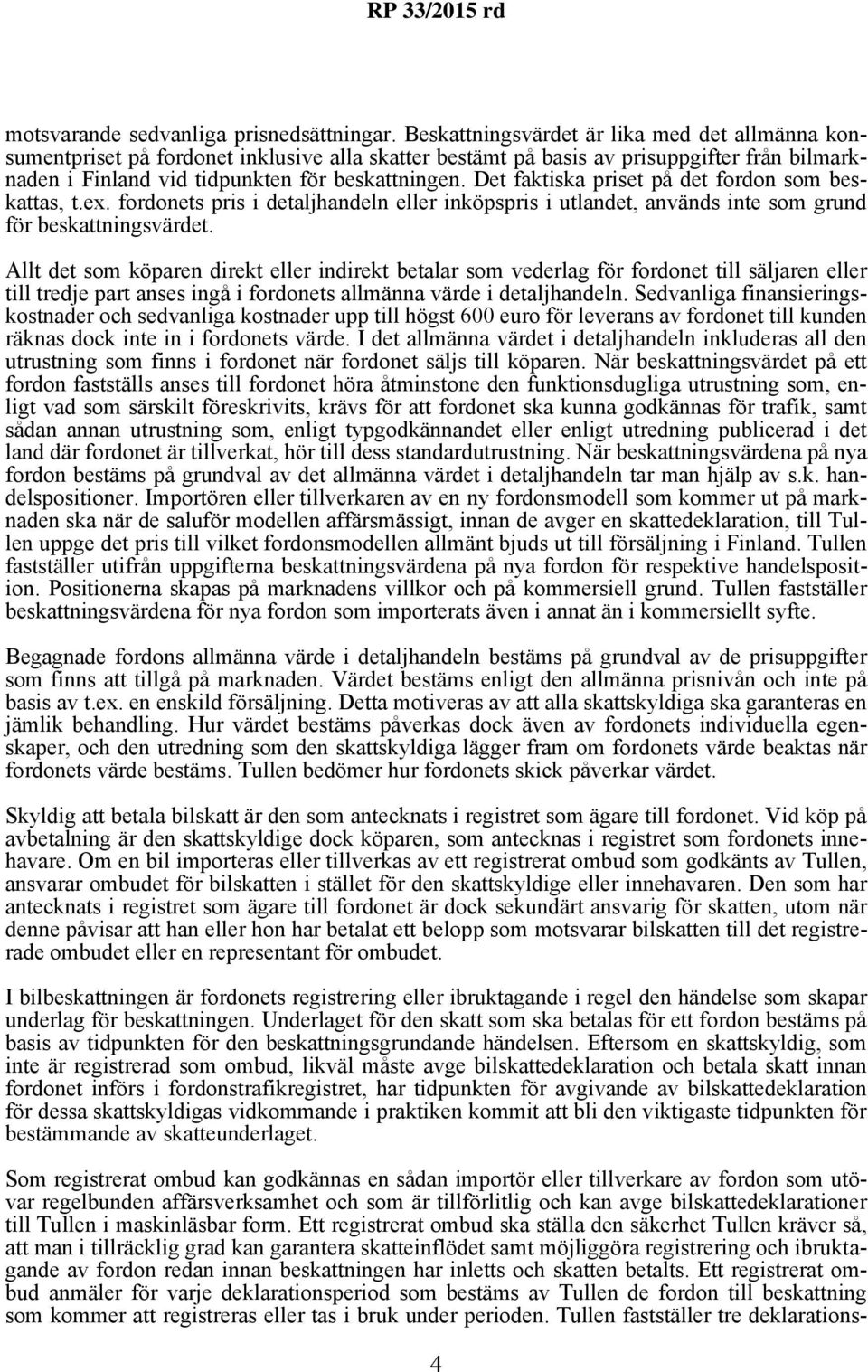 Det faktiska priset på det fordon som beskattas, t.ex. fordonets pris i detaljhandeln eller inköpspris i utlandet, används inte som grund för beskattningsvärdet.